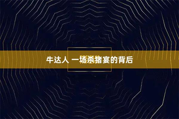 牛达人 一场杀猪宴的背后